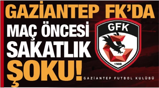 GAZİANTEP FK'DA MAÇ ÖNCESİ SAKATLIK ŞOKU!