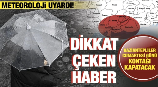 METEOROLOJi UYARDI! DİKKAT ÇEKEN HABER! GAZİANTEPLİLER CUMARTESİ GÜNÜ KONTAĞI KAPATACAK