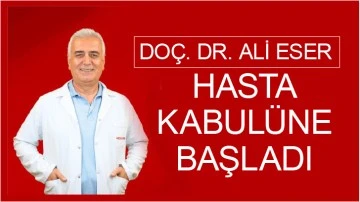 DOÇ. DR. ALİ ESER, HASTA KABULÜNE BAŞLADI