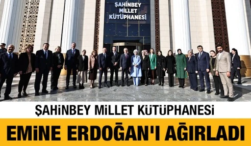 ŞAHİNBEY MİLLET KÜTÜPHANESİ EMİNE ERDOĞAN'I AĞIRLADI