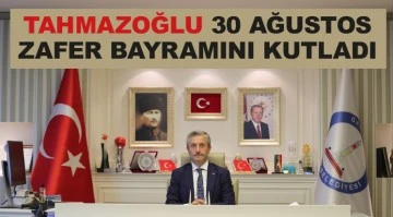 BAŞKAN TAHMAZOĞLU 30 AĞUSTOS ZAFER BAYRAMINI KUTLADI