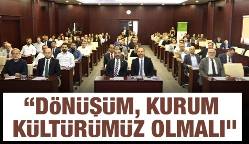 “DÖNÜŞÜM, KURUM KÜLTÜRÜMÜZ OLMALI”