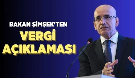BAKAN ŞİMŞEK'TEN VERGİ AÇIKLAMASI