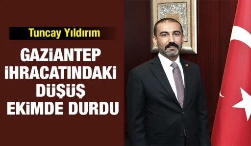 GAZİANTEP İHRACATINDAKİ DÜŞÜŞ EKİMDE DURDU