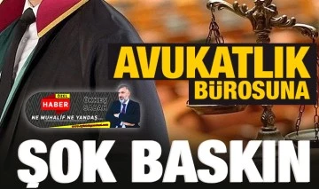 AVUKATLIK BÜROSUNA ŞOK BASKIN 