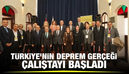 TÜRKİYE’NİN DEPREM GERÇEĞİ ÇALIŞTAYI BAŞLADI