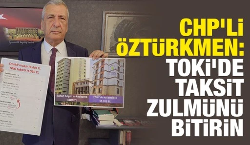 CHP&rsquo;li &Ouml;zt&uuml;rkmen: TOKİ&rsquo;de taksit zulm&uuml;n&uuml;&nbsp;bitirin
