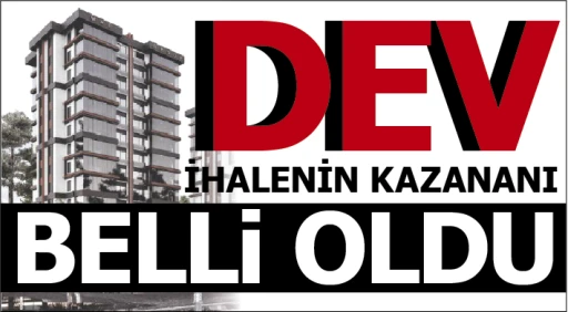 DEV İHALENİN KAZANANI BELLİ OLDU