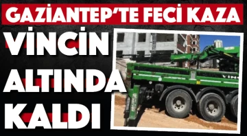 GAZİANTEP'TE FECİ KAZA! VİNCİN ALTINDA KALDI