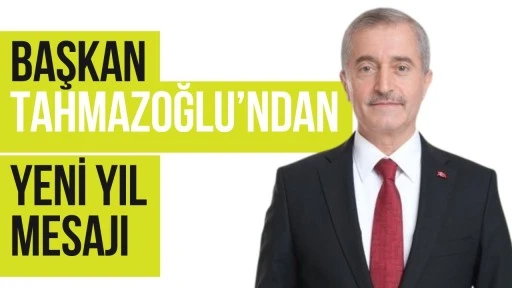 BAŞKAN TAHMAZOĞLU&rsquo;NDAN YENİ YIL MESAJI