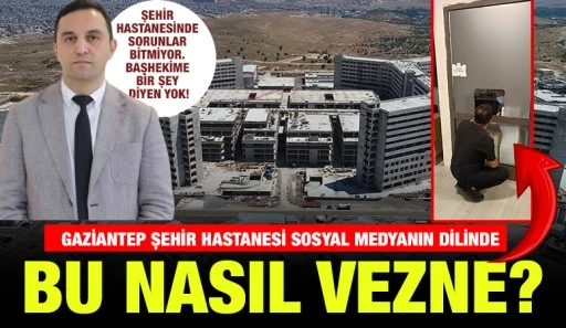GAZİANTEP ŞEHİR HASTANESİ SOSYAL MEDYANIN DİLİNDE: BU NASIL VEZNE?