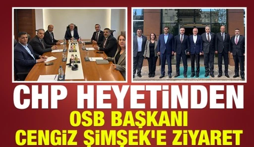 CHP HEYETİNDEN OSB BAŞKANI CENGİZ ŞİMŞEK&rsquo;E ZİYARET