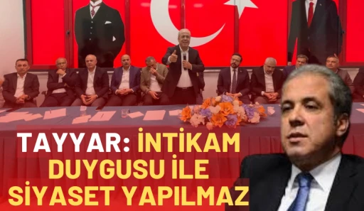 TAYYAR: İNTİKAM DUYGUSU İLE SİYASET YAPILMAZ