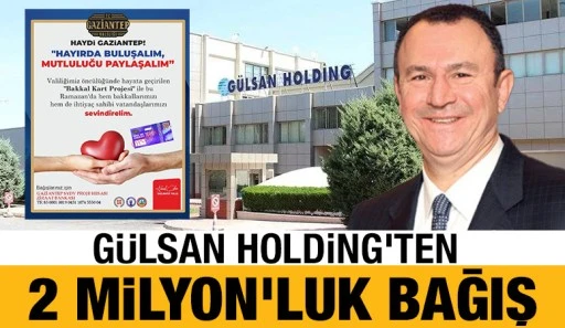 GÜLSAN HOLDİNG'TEN 2 MİLYON'LUK BAĞIŞ