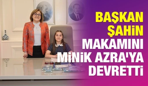 BAŞKAN ŞAHİN MAKAMINI MİNİK AZRA’YA DEVRETTİ