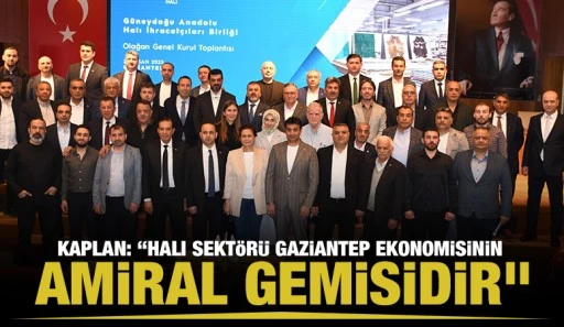 Kaplan: “Halı sektörü Gaziantep ekonomisinin amiral gemisidir”