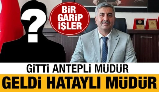 GİTTİ ANTEPLİ MÜDÜR, GELDİ HATAYLI MÜDÜR