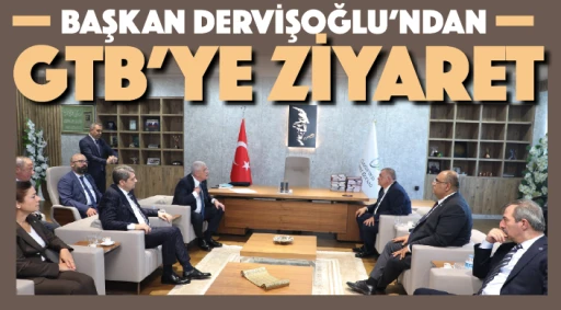 İYİ PARTİ GENEL BAŞKANI DERVİŞOĞLU'NDAN GTB'YE ZİYARET