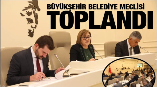 BÜYÜKŞEHİR BELEDİYE MECLİSİ TOPLANDI