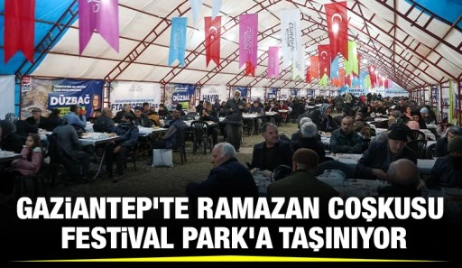 GAZİANTEP’TE RAMAZAN COŞKUSU FESTİVAL PARK’A TAŞINIYOR