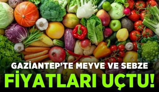 GAZİANTEP'TE MEYVE VE SEBZE FİYATLARI UÇTU!