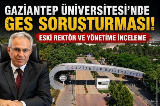 GAZİANTEP &Uuml;NİVERSİTESİ&rsquo;NDE GES SORUŞTURMASI! ESKİ REKT&Ouml;R VE Y&Ouml;NETİME İNCELEME