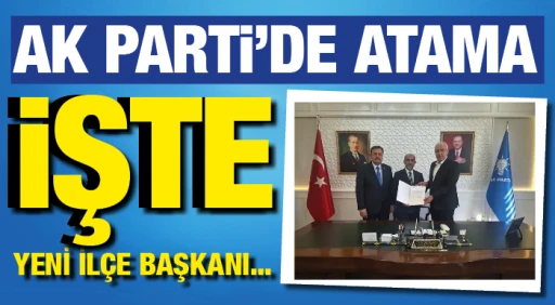 AK PARTİ'DE ATAMA... İŞTE YENİ İLÇE BAŞKANI....