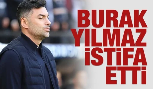 BURAK YILMAZ İSTİFA ETTİ