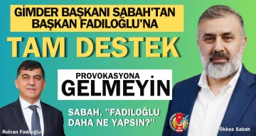 GİMDER BAŞKANI SABAH'TAN BAŞKAN FADILOĞLU'NA TAM DESTEK 