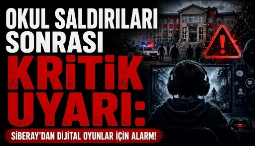 OKUL SALDIRILARI SONRASI KRİTİK UYARI: SİBERAY&rsquo;DAN DİJİTAL OYUNLAR İ&Ccedil;İN ALARM!