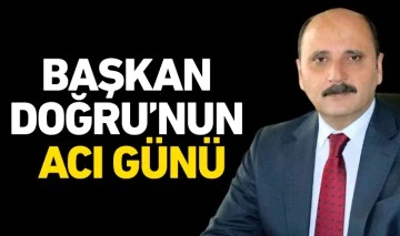 BAŞKAN DOĞRU’NUN ACI GÜNÜ