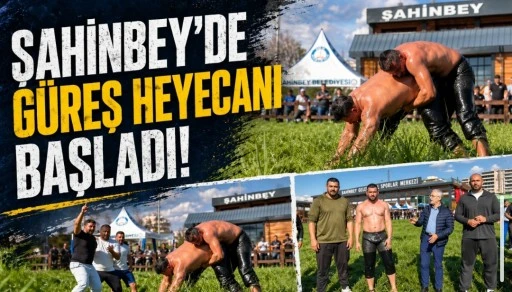 ŞAHİNBEY&rsquo;DE G&Uuml;REŞ HEYECANI BAŞLADI