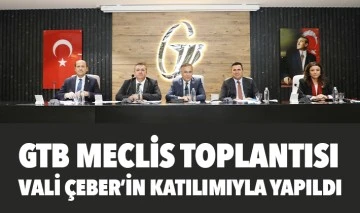 GTB MECLİS TOPLANTISI VALİ ÇEBER’İN KATILIMIYLA YAPILDI