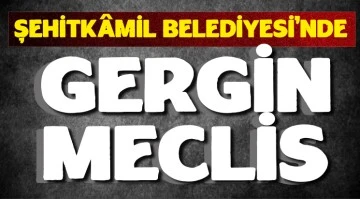 Şehitkâmil Belediyesi’nde gergin meclis