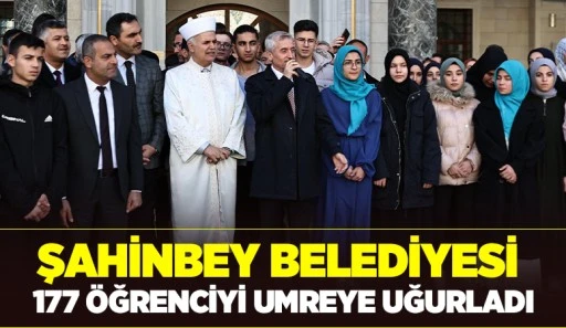 ŞAHİNBEY BELEDİYESİ 177 ÖĞRENCİYİ UMREYE UĞURLADI