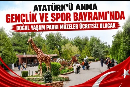 ATATÜRK’Ü ANMA GENÇLİK VE SPOR BAYRAMI’NDA DOĞAL YAŞAM PARKI MÜZELER ÜCRETSİZ OLACAK   