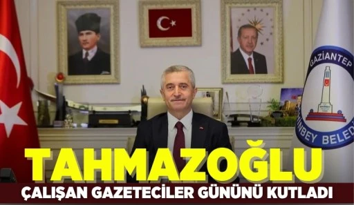 BAŞKAN TAHMAZOĞLU, ÇALIŞAN GAZETECİLER GÜNÜNÜ KUTLADI