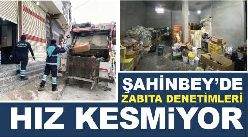 ŞAHİNBEY’DE ZABITA DENETİMLERİ HIZ KESMİYOR