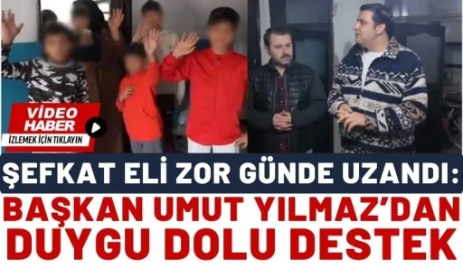 ŞEFKAT ELİ ZOR G&Uuml;NDE UZANDI: BAŞKAN UMUT YILMAZ&rsquo;DAN DUYGU DOLU DESTEK