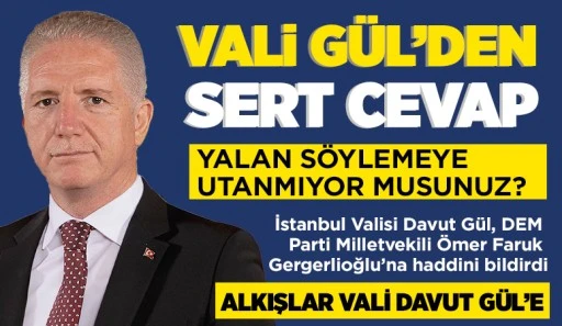 VALİ GÜL'DEN SERT CEVAP: YALAN SÖYLEMEYE UTANMIYOR MUSUNUZ?