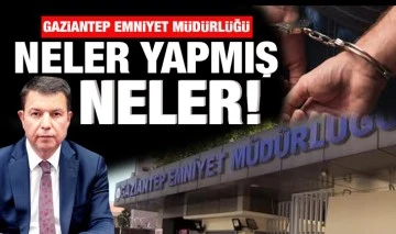 GAZİANTEP EMNİYET MÜDÜRLÜĞÜ NELER YAPMIŞ NELER!
