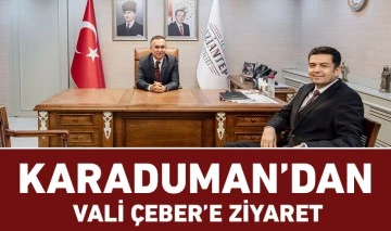 KARADUMAN’DAN VALİ ÇEBER’E ZİYARET 