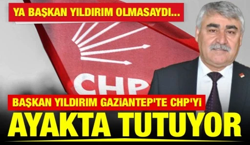 BAŞKAN YILDIRIM GAZİANTEP'TE CHP'Yİ AYAKTA TUTUYOR
