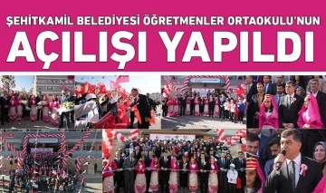 ŞEHİTKAMİL BELEDİYESİ ÖĞRETMENLER ORTAOKULU’NUN AÇILIŞI YAPILDI