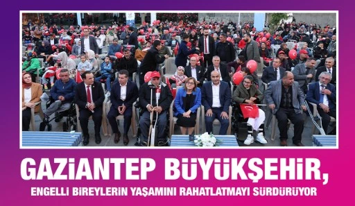 GAZİANTEP BÜYÜKŞEHİR, ENGELLİ BİREYLERİN YAŞAMINI RAHATLATMAYI SÜRDÜRÜYOR