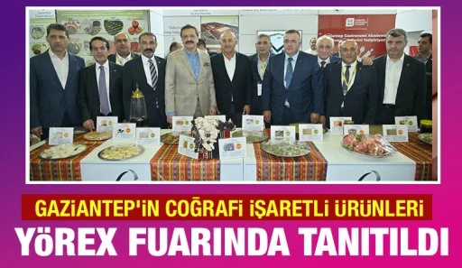 GAZİANTEP’İN COĞRAFİ İŞARETLİ ÜRÜNLERİ YÖREX FUARINDA TANITILDI