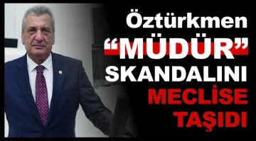 Öztürkmen &quot;MÜDÜR&quot; SKANDALINI MECLİSE TAŞIDI
