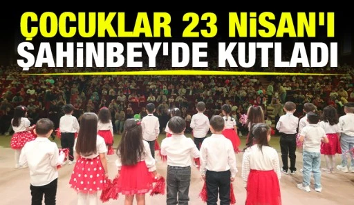 ÇOCUKLAR 23 NİSAN'I ŞAHİNBEY’DE KUTLADI