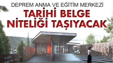 DEPREM ANMA VE EĞİTİM MERKEZİ TARİHİ BELGE NİTELİĞİ TAŞIYACAK