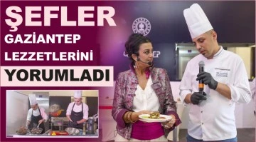 ŞEFLER GAZİANTEP LEZZETLERİNİ YORUMLADI 